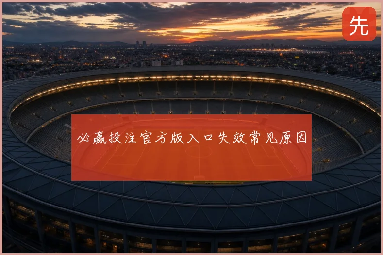 必赢投注官方版入口失效常见原因