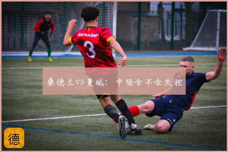 桑德兰vs曼城：中场会不会失控
