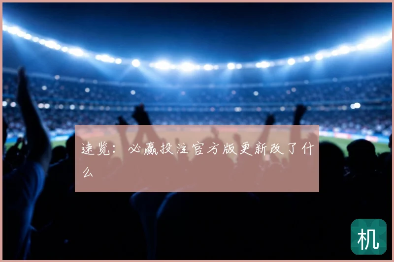 速览：必赢投注官方版更新改了什么